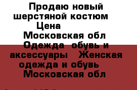Продаю новый шерстяной костюм. › Цена ­ 2 700 - Московская обл. Одежда, обувь и аксессуары » Женская одежда и обувь   . Московская обл.